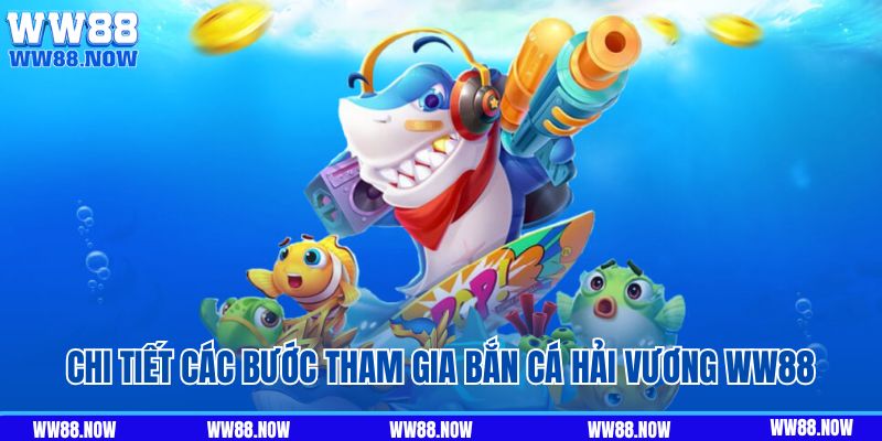 Chi tiết các bước tham gia bắn cá Hải Vương WW88