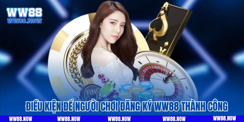 Điều kiện để người chơi đăng ký WW88 thành công