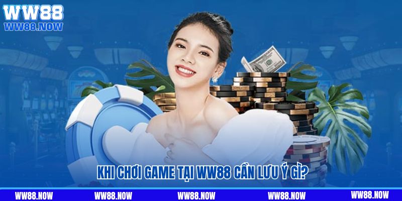 Khi chơi game tại WW88 cần lưu ý gì?